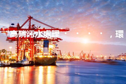 “高磷污水處理，環(huán)保先鋒，守護(hù)碧水藍(lán)天！”